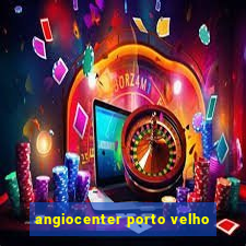 angiocenter porto velho